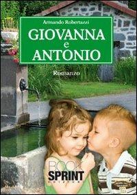 Giovanna e Antonio - Armando Robertazzi - Libro BooksprintEdizioni 2010 | Libraccio.it