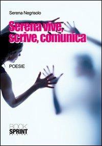Serena vive, scrive, comunica - Serena Negrisolo - Libro Booksprint 2010 | Libraccio.it