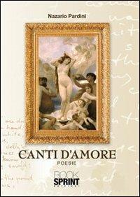 Canti d'amore - Nazario Pardini - Libro Booksprint 2010 | Libraccio.it