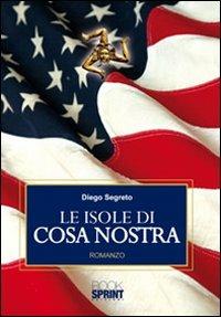 Le isole di Cosa Nostra - Diego Segreto - Libro BooksprintEdizioni 2010 | Libraccio.it