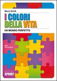 I colori della vita. Un mondo perfetto - Mauro Sciulli - Libro Booksprint 2010 | Libraccio.it