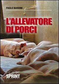 L' allevatore di porci - Paolo Nardini - Libro Booksprint 2010 | Libraccio.it