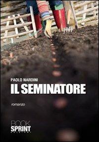 Il seminatore - Paolo Nardini - Libro Booksprint 2010 | Libraccio.it