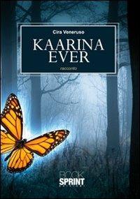 Kaarina Ever - Cira Veneruso - Libro BooksprintEdizioni 2010 | Libraccio.it