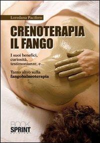 Crenoterapia. Il fango. I suoi benefici, curiosità, testimonianze e... tanto altro sulla fangobalneoterapia - Loredana Pacifero - Libro BooksprintEdizioni 2010 | Libraccio.it