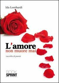 L'amore non muore mai - Ida Lombardi - Libro BooksprintEdizioni 2010 | Libraccio.it