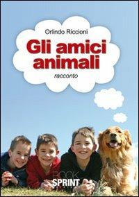 Gli amici animali - Orlindo Riccioni - Libro BooksprintEdizioni 2010 | Libraccio.it