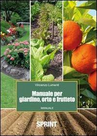 Manuale per giardino, orto e frutteto - Vincenzo Lumenti - Libro BooksprintEdizioni 2010 | Libraccio.it