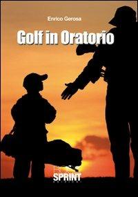 Golf in oratorio - Enrico Gerosa - Libro Booksprint 2010 | Libraccio.it