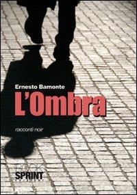 L' ombra. Racconti noir - Ernesto Bamonte - Libro Booksprint 2010 | Libraccio.it