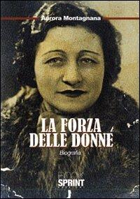 La forza delle donne - Aurora Montagnana - Libro Booksprint 2010 | Libraccio.it