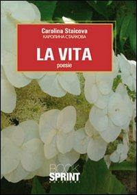 La vita - Carolina Staicova - Libro BooksprintEdizioni 2010 | Libraccio.it