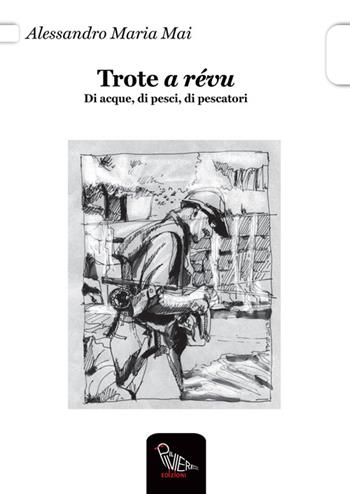 Trote a révu. Di acque, di pesci, di pescatori - Alessandro M. Mai - Libro Il Piviere 2013 | Libraccio.it