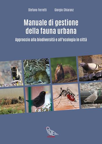 Manuale di gestione della fauna urbana. Approccio alla biodiversità e all'ecologia in città - Stefano Ferretti, Giorgio Chiaranz - Libro Il Piviere 2021 | Libraccio.it
