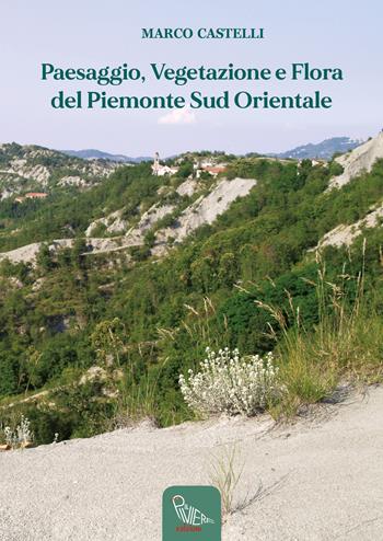 Paesaggio, vegetazione e flora del Piemonte sud orientale - Marco Castelli - Libro Il Piviere 2022 | Libraccio.it