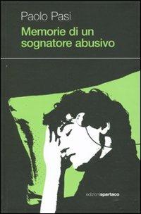 Memorie di un sognatore abusivo - Paolo Pasi - Libro Spartaco 2009, Dissensi | Libraccio.it