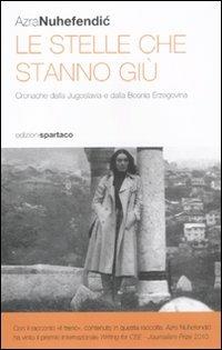 Le stelle che stanno giù. Cronache dalla Jugoslavia e dalla Bosnia Erzegovina - Azra Nuhefendic - Libro Spartaco 2010, I saggi | Libraccio.it