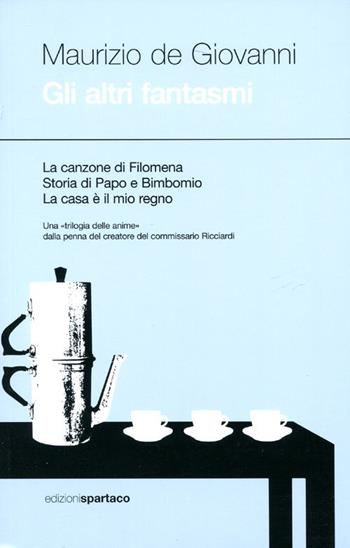 Gli altri fantasmi: La canzone di Filomena-Storia di Papo e Bimbonio-La casa è il mio regno - Maurizio de Giovanni - Libro Spartaco 2011, Dissensi | Libraccio.it