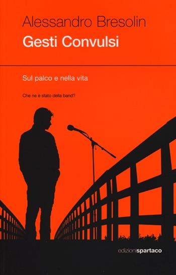 Gesti convulsi. Sul palco della vita - Alessandro Bresolin - Libro Spartaco 2013, Dissensi | Libraccio.it