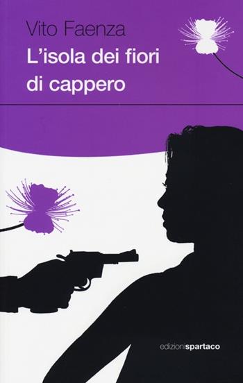 L'isola dei fiori di cappero - Vito Faenza - Libro Spartaco 2013, Dissensi | Libraccio.it