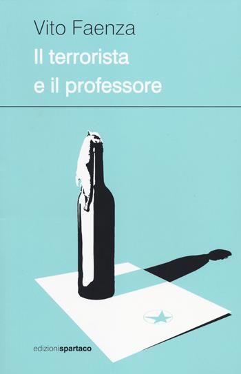 Il terrorista e il professore - Vito Faenza - Libro Spartaco 2014, Dissensi | Libraccio.it