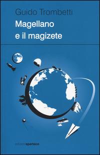 Magellano e il magizete - Guido Trombetti - Libro Spartaco 2014, Dissensi | Libraccio.it
