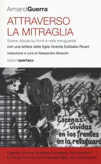 Attraverso la mitraglia. Scene vissute sui fronti e nella retroguardia - Armand Guerra - Libro Spartaco 2016, I saggi | Libraccio.it