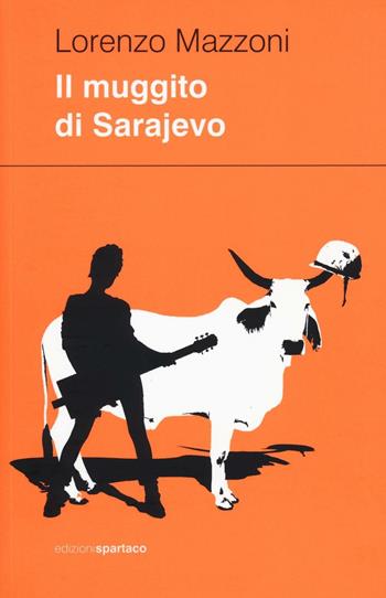 Il muggito di Sarajevo - Lorenzo Mazzoni - Libro Spartaco 2016, Dissensi | Libraccio.it