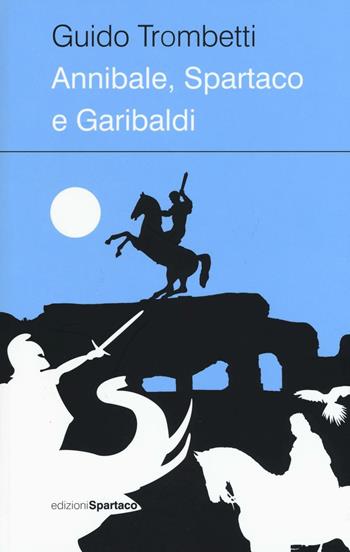 Annibale, Spartaco e Garibaldi - Guido Trombetti - Libro Spartaco 2016, Dissensi | Libraccio.it