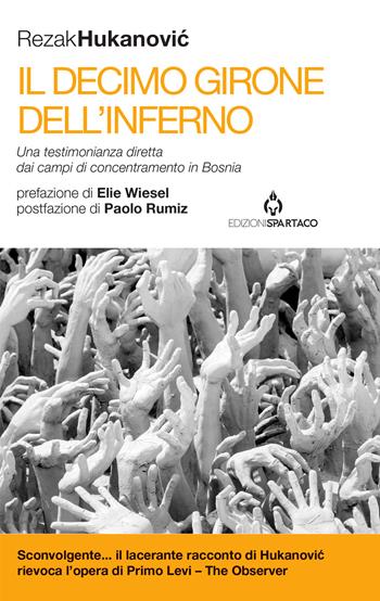 Il decimo girone dell'inferno. Una testimonianza diretta dai campi di concentramento in Bosnia - Rezak Hukanovic - Libro Spartaco 2022, I saggi | Libraccio.it