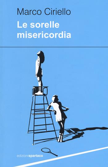 Le sorelle Misericordia - Marco Ciriello - Libro Spartaco 2017, Dissensi | Libraccio.it