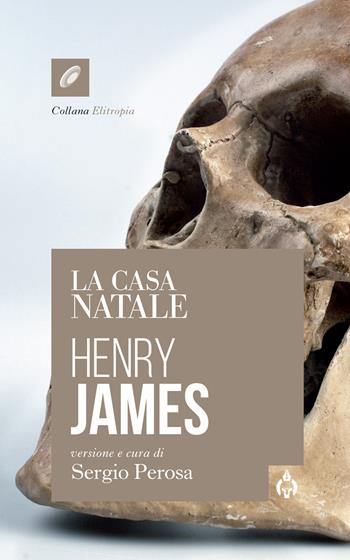 La casa natale - Henry James - Libro Spartaco 2022, Elitropia | Libraccio.it