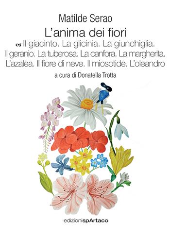 L'anima dei fiori. Vol. 7: Il giacinto. La glicinia. La giunchiglia. Il geranio. La tuberosa. La canfora. La margherita. L'azalea. Il fiore di neve. Il miosotide. L'oleandro - Matilde Serao - Libro Spartaco 2022, spARTaco | Libraccio.it