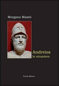 Andreios lo straniero - Morgana Mazzù - Libro Yorick Editore 2012, Nuovi autori | Libraccio.it