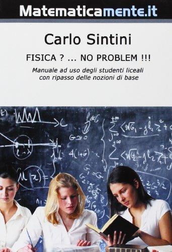 Fisica? No problem!!! Tutta la fisica di base per i Licei e il biennio universitario - Carlo Sintini - Libro Matematicamente.it 2011 | Libraccio.it