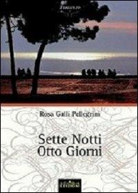 Sette notti otto giorni - Rosa Galli Pellegrini - Libro ArtEventBook 2011 | Libraccio.it