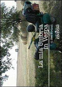 La mia Umbria in Vespa - Ben Birdsall - Libro ArtEventBook 2011, Girolibro | Libraccio.it