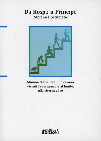 Da rospo a principe. Minimo diario di quindici anni vissuti faticosamente al limite, alla ricerca di sé - Stefano Borzumato - Libro ArtEventBook 2012 | Libraccio.it