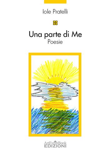 Una parte di me - Iole Pratelli - Libro ArtEventBook 2015 | Libraccio.it