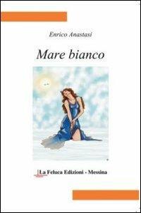 Mare bianco - Enrico Anastasi - Libro La Feluca 2012 | Libraccio.it