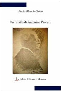 Un ritratto di Antonino Pasculli - Paolo Blundo Canto - Libro La Feluca 2012, Il sapere | Libraccio.it