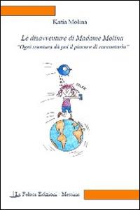 Le disavventure di Madame Molina. Ogni sventura dà poi il piacere di raccontarla - Katia Molina - Libro La Feluca 2014 | Libraccio.it