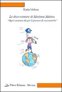 Le disavventure di Madame Molina. Ogni sventura dà poi il piacere di raccontarla - Katia Molina - Libro La Feluca Edizioni 2014 | Libraccio.it