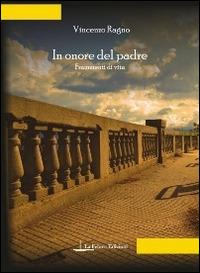 In onore del padre. Frammenti di vita - Vincenzo Ragno - Libro La Feluca Edizioni 2014, Il brivido | Libraccio.it