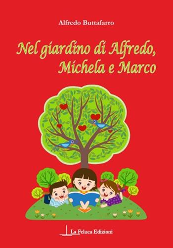 Nel giardino di Alfredo, Michela e Marco - Alfredo Buttafarro - Libro La Feluca 2015, Falkor | Libraccio.it