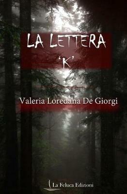 La lettera «K» - Valeria Loredana De Giorgi - Libro La Feluca Edizioni 2018, Il brivido | Libraccio.it