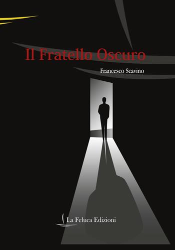 Il fratello oscuro - Francesco Scavino - Libro La Feluca 2018, Il brivido | Libraccio.it