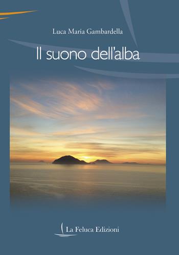 Il suono dell'alba - Luca Maria Gambardella - Libro La Feluca 2019, La fantasia | Libraccio.it