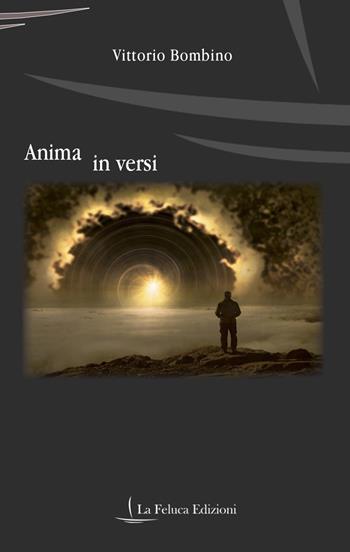 Anima in versi. Percorsi di un sognatore - Vittorio Bombino - Libro La Feluca Edizioni 2020, Anima | Libraccio.it