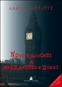 Nove racconti a mezzanotte e dieci - Renzo Rossotti - Libro Accademia Vis Vitalis 2010, Scripta | Libraccio.it